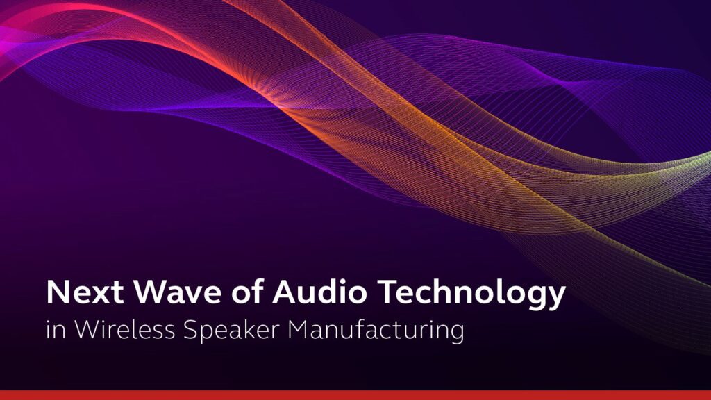 Next Wave of Audio Technology in Wireless Speaker Manufacturing