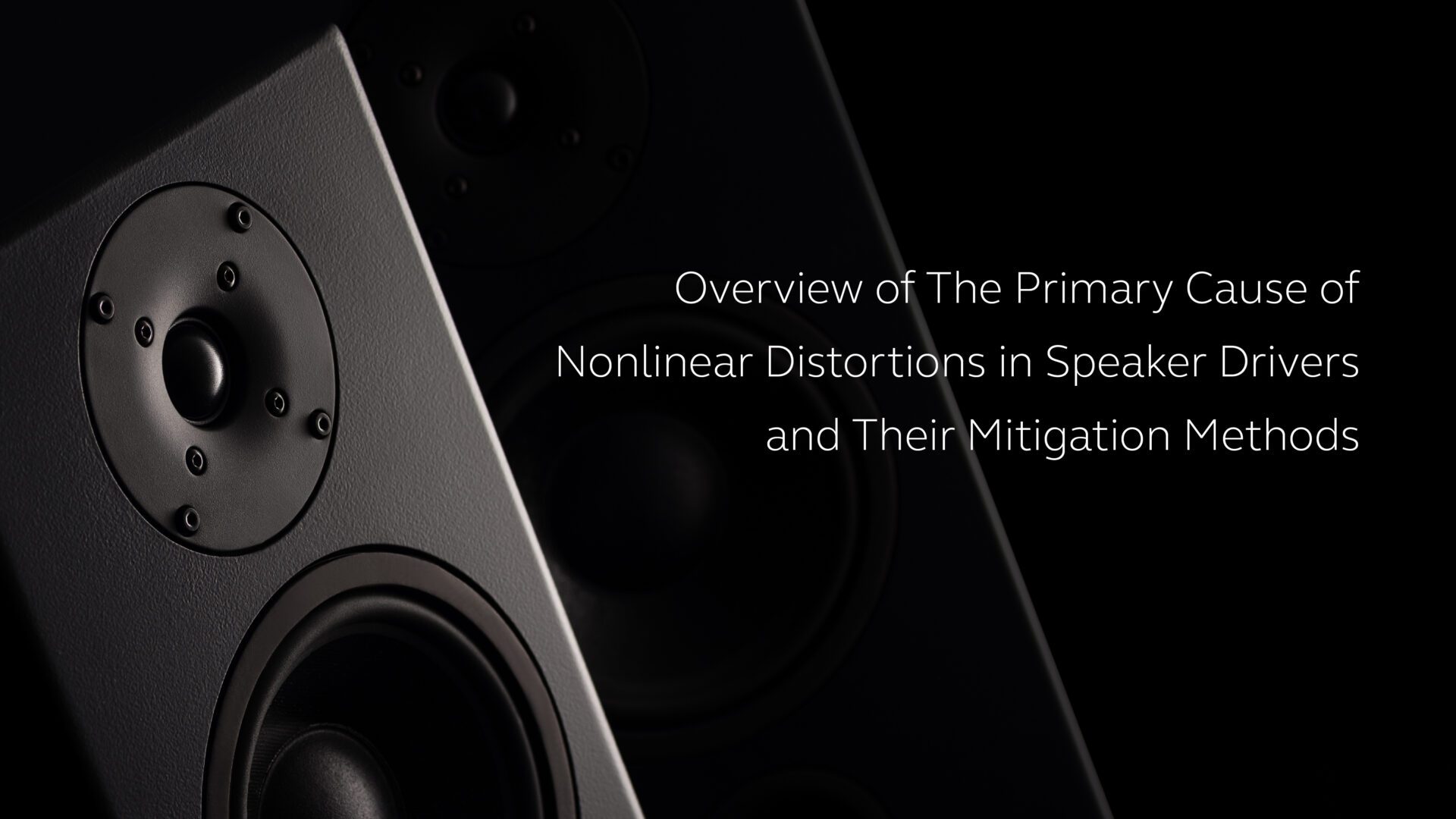 Overview of The Primary Cause of Nonlinear Distortions in Speaker Drivers and Their Mitigation Methods